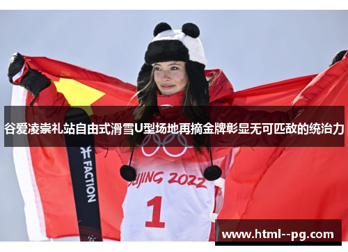 谷爱凌崇礼站自由式滑雪U型场地再摘金牌彰显无可匹敌的统治力 谷爱凌崇礼站自由式滑雪U型场地再摘金牌彰显无可匹敌的统治力