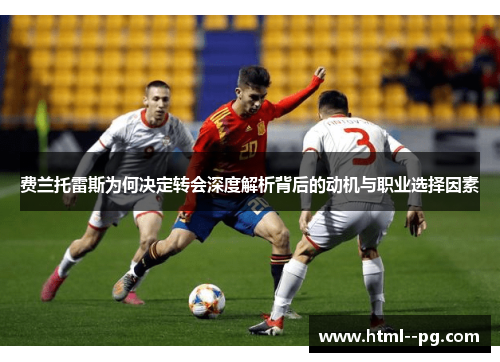 费兰托雷斯为何决定转会深度解析背后的动机与职业选择因素 费兰托雷斯为何决定转会深度解析背后的动机与职业选择因素