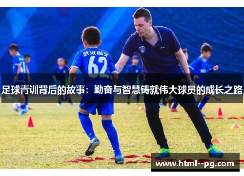 足球青训背后的故事：勤奋与智慧铸就伟大球员的成长之路