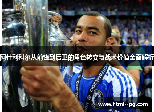 阿什利科尔从前锋到后卫的角色转变与战术价值全面解析