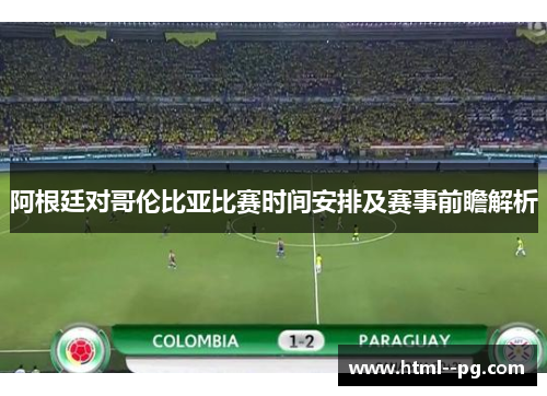 阿根廷对哥伦比亚比赛时间安排及赛事前瞻解析