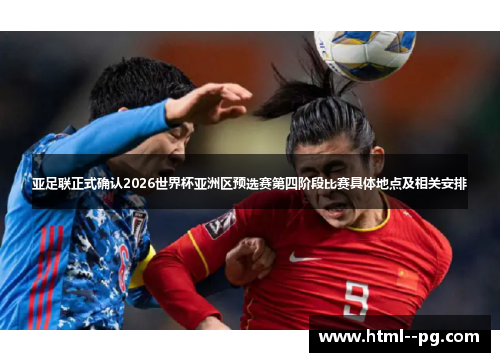 亚足联正式确认2026世界杯亚洲区预选赛第四阶段比赛具体地点及相关安排