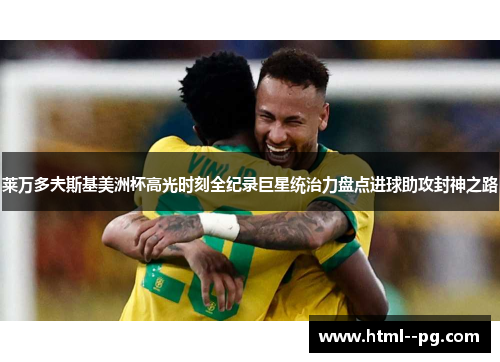 莱万多夫斯基美洲杯高光时刻全纪录巨星统治力盘点进球助攻封神之路 莱万多夫斯基美洲杯高光时刻全纪录巨星统治力盘点进球助攻封神之路