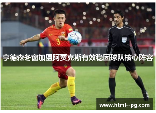 亨德森冬窗加盟阿贾克斯有效稳固球队核心阵容