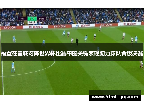 福登在曼城对阵世界杯比赛中的关键表现助力球队晋级决赛
